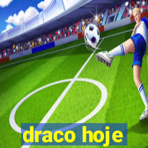 draco hoje